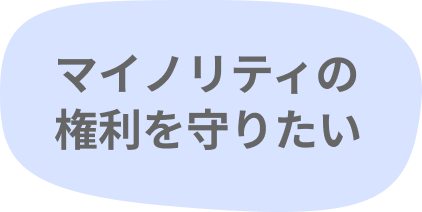 マイノリティの権利を守りたい