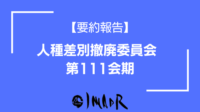 要約報告 人種差別撤廃委員会 第111会期 青い背景に白い文字で記載がある 画像中央下部にIMADRのロゴが記載されている